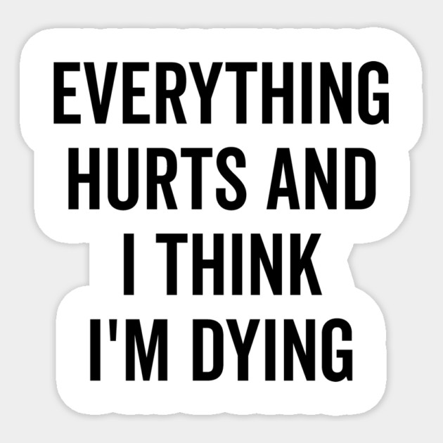 Everything Hurts and I Think I’m Dying Sticker by Frank Ring