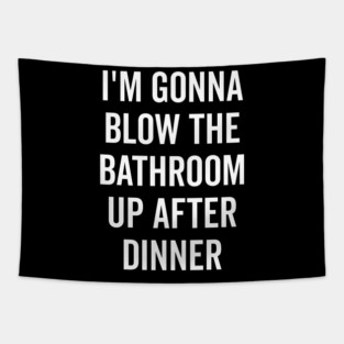 I’m Gonna Blow The Bathroom Up After Dinner Tapestry