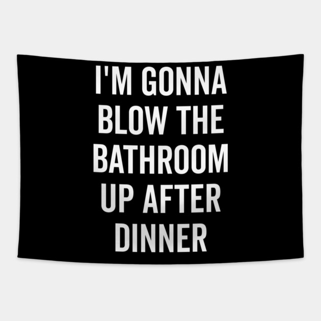 I’m Gonna Blow The Bathroom Up After Dinner Tapestry by Frank Ring