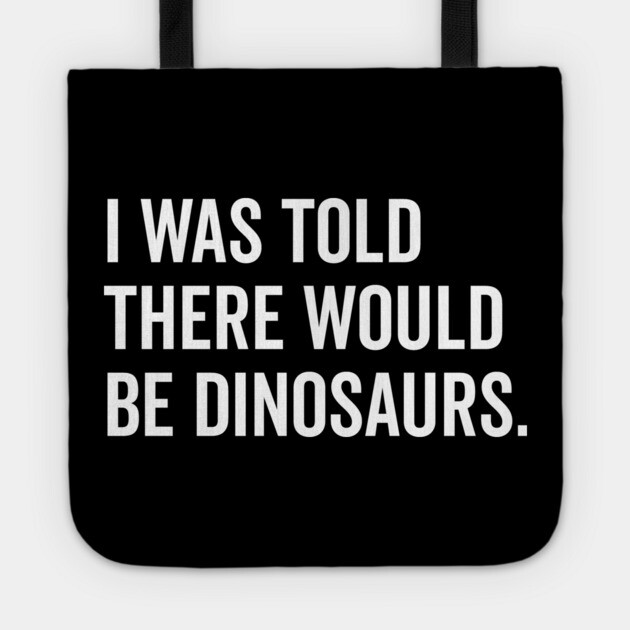 I Was Told There Would Be Dinosaurs Tote by Frank Ring