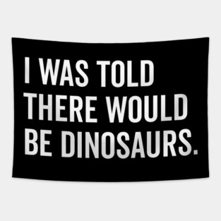 I Was Told There Would Be Dinosaurs Tapestry