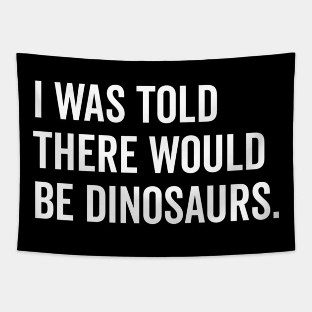 I Was Told There Would Be Dinosaurs Tapestry by Frank Ring