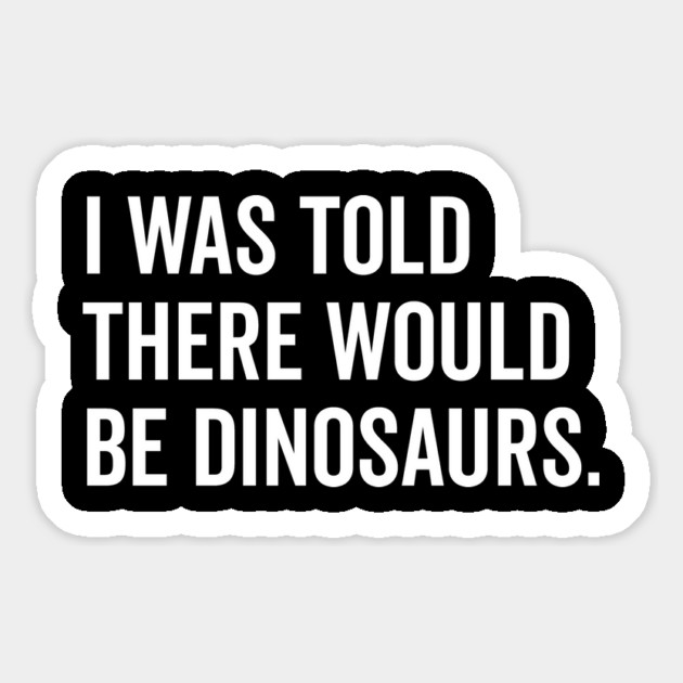 I Was Told There Would Be Dinosaurs Magnet by Frank Ring