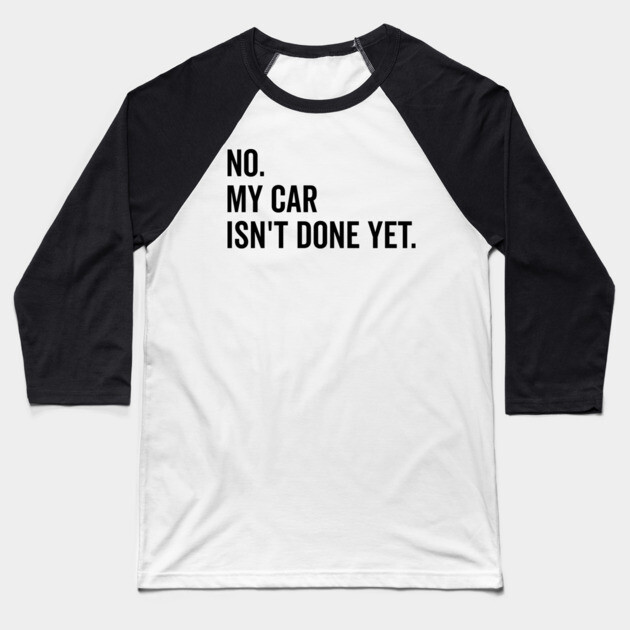No My Car isn’t Done Yet Baseball T-Shirt by Frank Ring