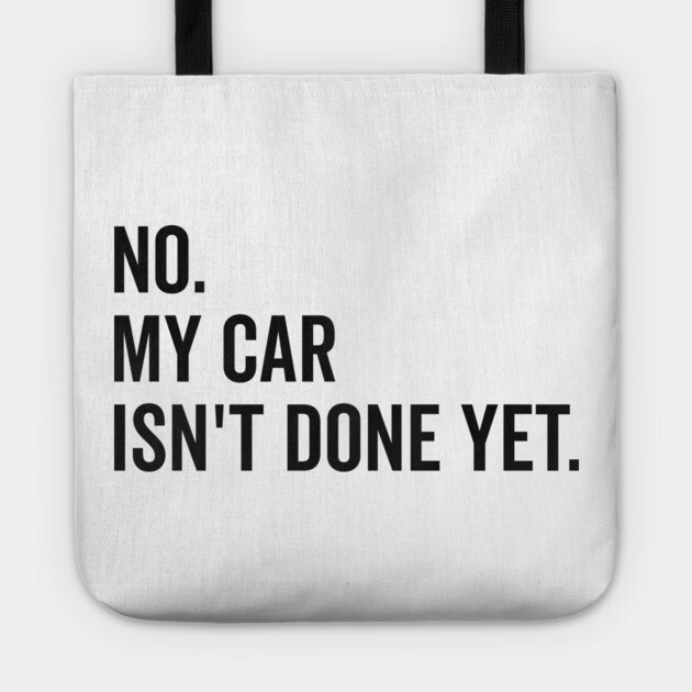 No My Car isn’t Done Yet Tote by Frank Ring