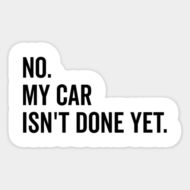 No My Car isn’t Done Yet Sticker by Frank Ring
