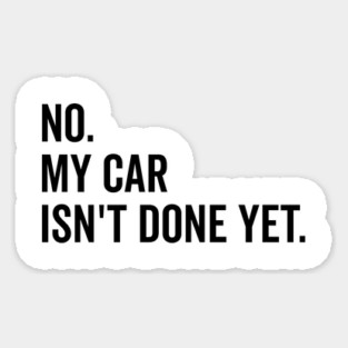 No My Car isn’t Done Yet Magnet