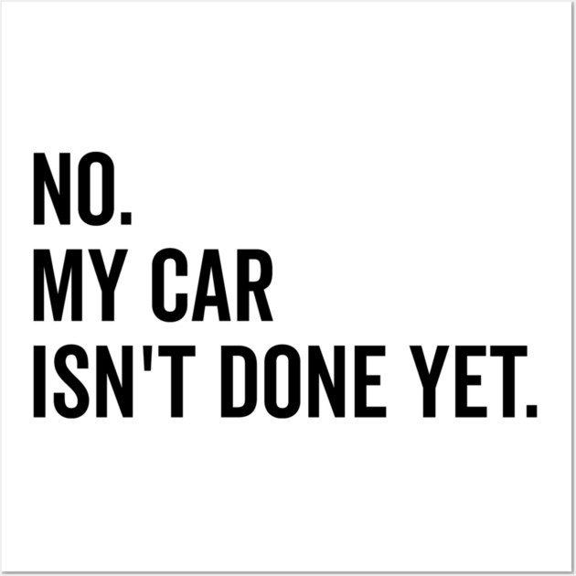 No My Car isn’t Done Yet Wall Art by Frank Ring