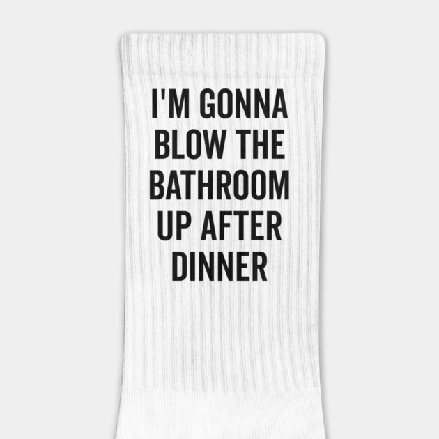 I’m Gonna Blow The Bathroom Up After Dinner by Frank Ring