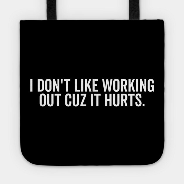 I Don’t Like Working Out Cuz It Hurts Tote by Frank Ring