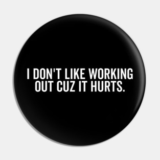 I Don’t Like Working Out Cuz It Hurts Pin