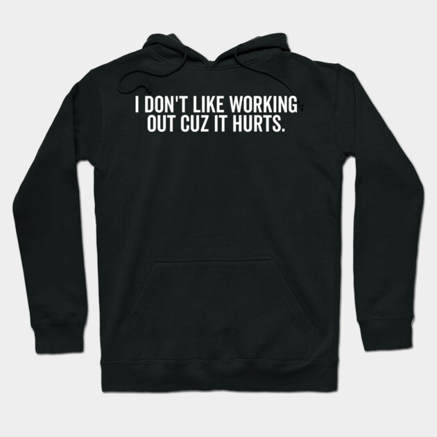 I Don’t Like Working Out Cuz It Hurts Hoodie by Frank Ring