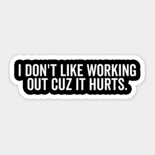 I Don’t Like Working Out Cuz It Hurts Sticker