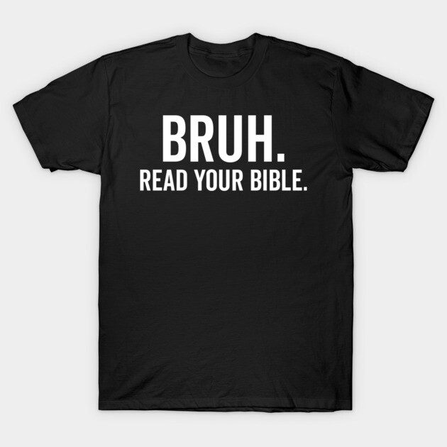 Bruh Read Your Bible T-Shirt by Frank Ring