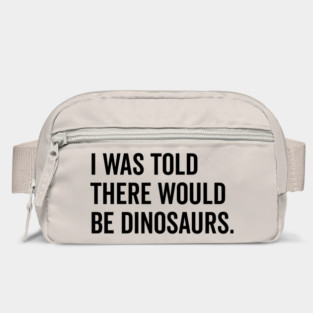 I Was Told There Would Be Dinosaurs Bag