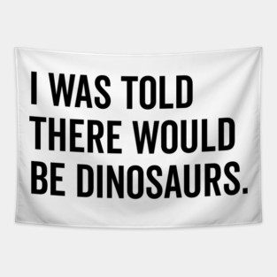 I Was Told There Would Be Dinosaurs Tapestry