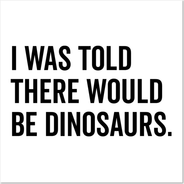 I Was Told There Would Be Dinosaurs Wall Art by Frank Ring