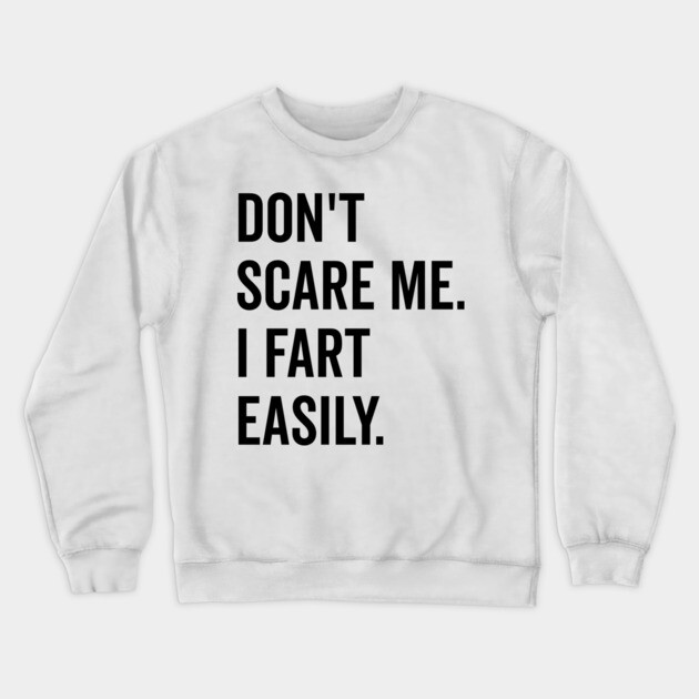 Don’t Scare Me I Fart Easily Crewneck Sweatshirt by Frank Ring