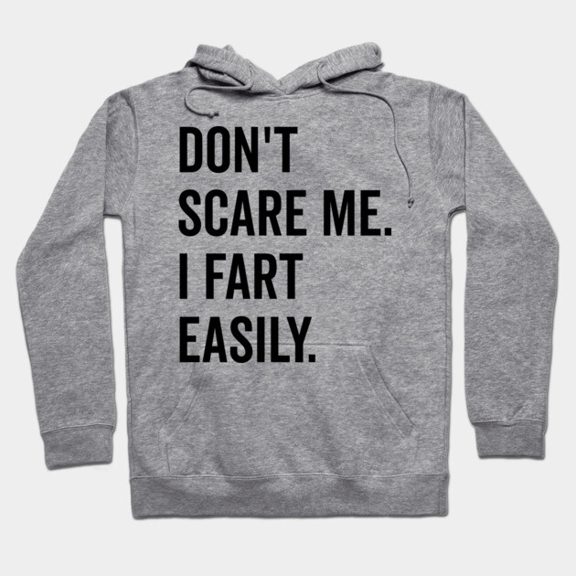 Don’t Scare Me I Fart Easily Hoodie by Frank Ring