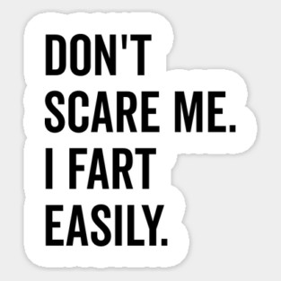 Don’t Scare Me I Fart Easily Sticker