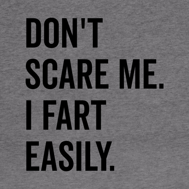 Don’t Scare Me I Fart Easily by Frank Ring