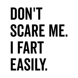 Don’t Scare Me I Fart Easily T-Shirt