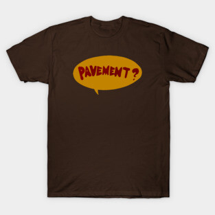 Pavement? T-Shirt