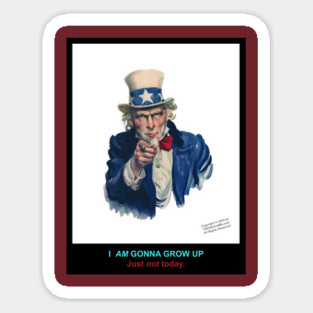 I AM GONNA GROW UP. JUST NOT TODAY Sticker