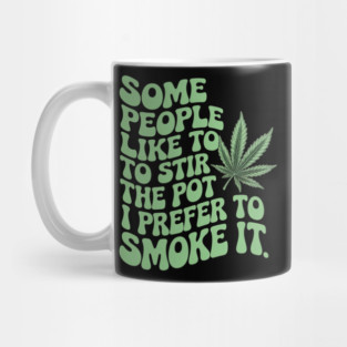 Some People Like To Stir The Pot I Prefer To Smoke It Quote Mug