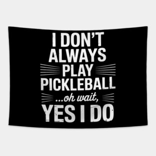 I Don't Always Play Pickleball Oh Wait Yes I Do Tapestry