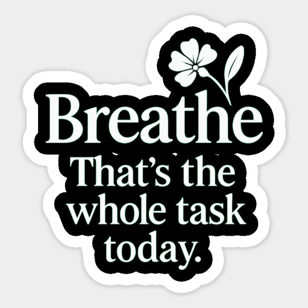 Breathe That's The Whole Task Today Magnet by Koraful