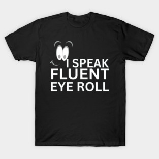 Funny Sarcastic Quote – I Speak Fluent Eyeroll Cartoon Face Design T-Shirt
