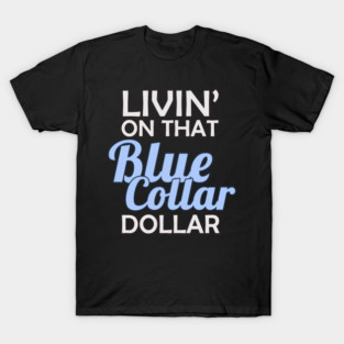 Livin' On That Blue Collar Dollar T-Shirt