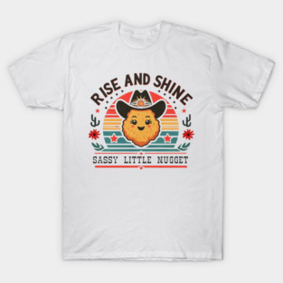 RISE AND SHINE SASSY LITTLE NUGGET T-Shirt