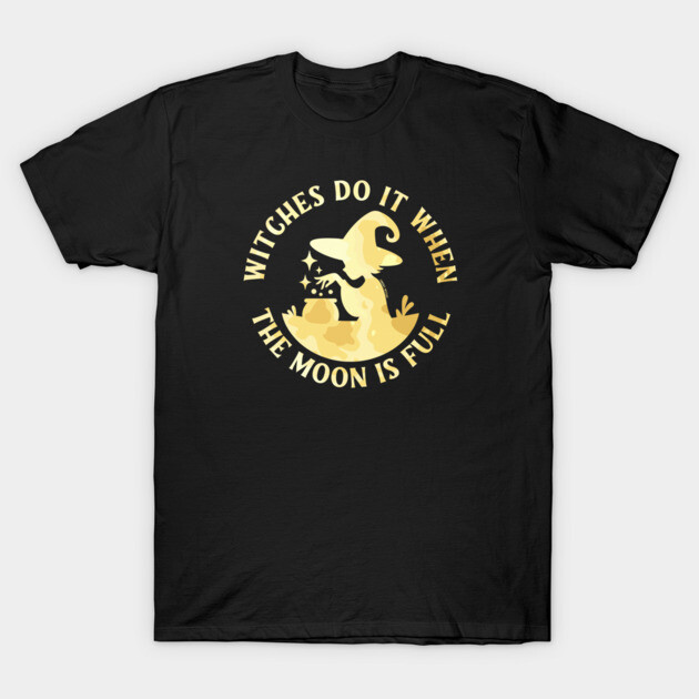 Witches Do It When the Moon is Full Cheeky Witch® T-Shirt by Cheeky Witch
