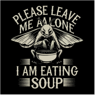 Please-Leave-Me-Alone-I-Am-Eating-Soup Posters and Art