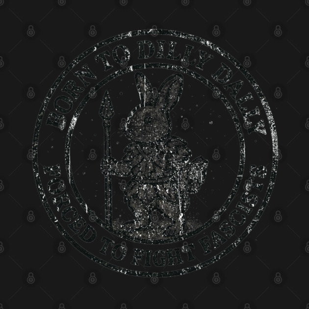 BORN TO DILLY DALLY FORCED TO FIGHT FASCISTS by zarnethi_creations