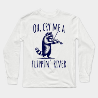 Raccoon Playing Violin: Oh, Cry Me A Flippin' River Long Sleeve T-Shirt