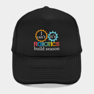 I Cant Its Robotics Build Season For Robitics Engineer Hat