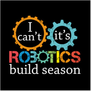 I Cant Its Robotics Build Season For Robitics Engineer Posters and Art