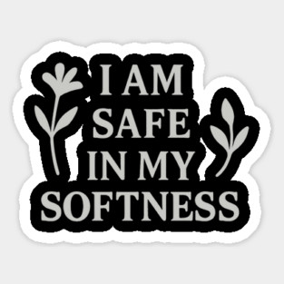 I Am Safe In My Softness Sticker