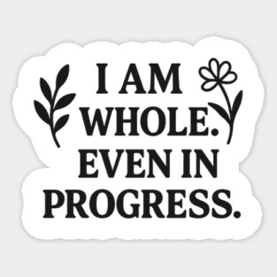 I am Whole. Even In Progress Sticker