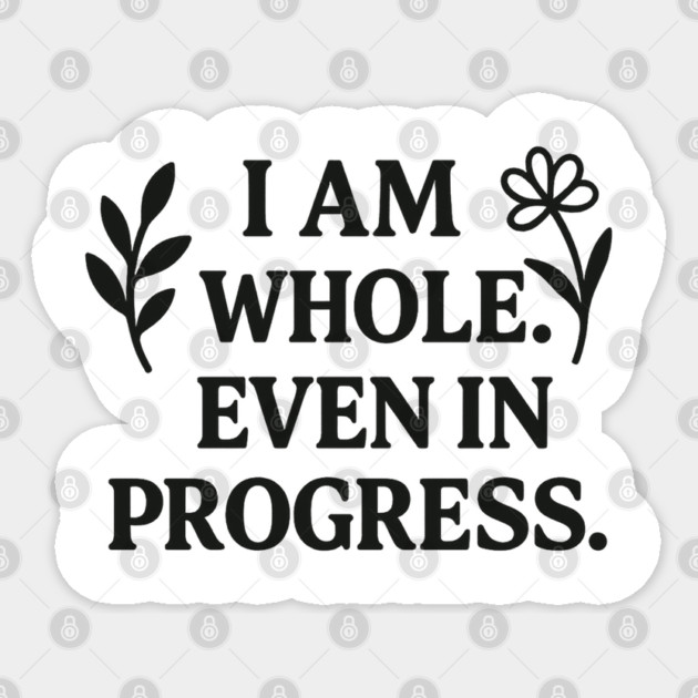 I am Whole. Even In Progress Sticker by Koraful