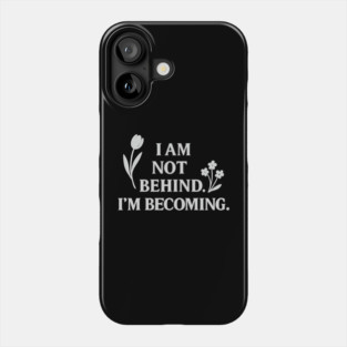 I Am Not Behind. I Am Becoming Phone Case