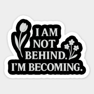 I Am Not Behind. I Am Becoming Sticker