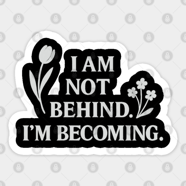 I Am Not Behind. I Am Becoming Sticker by Koraful