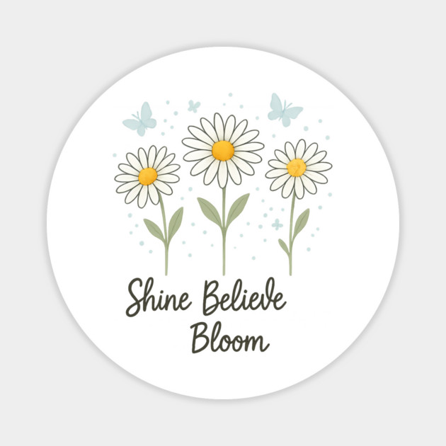 Shine, Believe, Bloom Magnet by Koraful