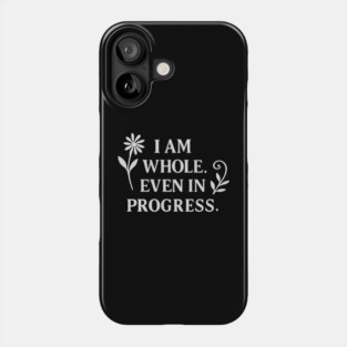 I Am Whole. Even In Progress Phone Case
