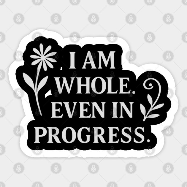 I Am Whole. Even In Progress Sticker by Koraful