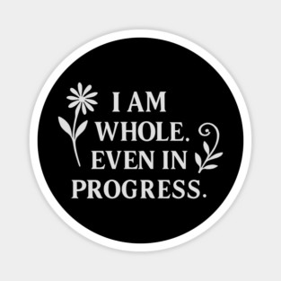 I Am Whole. Even In Progress Magnet
